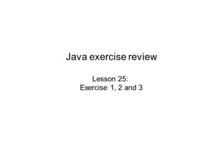 Java exercise review Lesson 25: Exercise 1, 2 and 3.