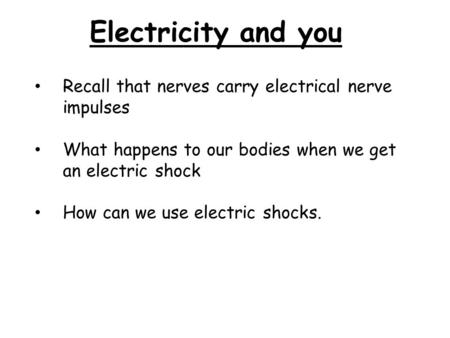 Electricity and you Recall that nerves carry electrical nerve impulses