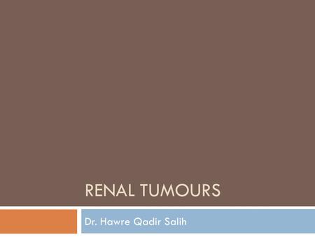 Renal tumours Dr. Hawre Qadir Salih.