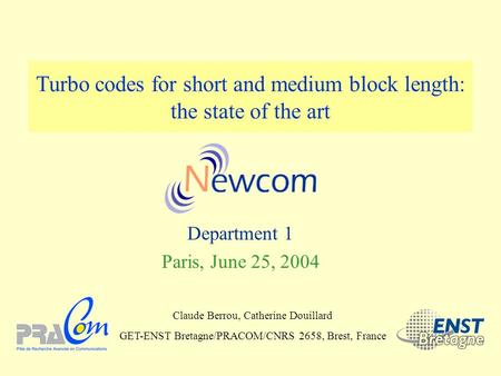 Turbo codes for short and medium block length: the state of the art Department 1 Paris, June 25, 2004 Claude Berrou, Catherine Douillard GET-ENST Bretagne/PRACOM/CNRS.