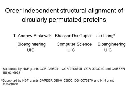 Order independent structural alignment of circularly permutated proteins T. Andrew Binkowski Bhaskar DasGupta  Jie Liang ‡ Bioengineering Computer Science.