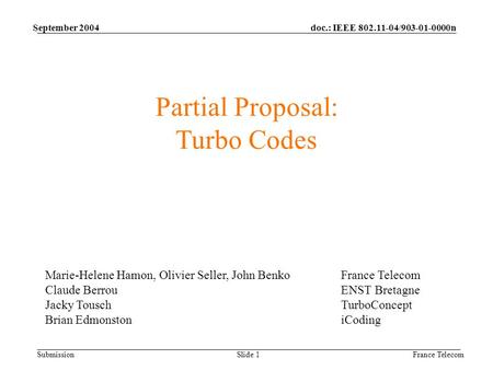 Doc.: IEEE 802.11-04/903-01-0000n Submission September 2004 France TelecomSlide 1 Partial Proposal: Turbo Codes Marie-Helene Hamon, Olivier Seller, John.