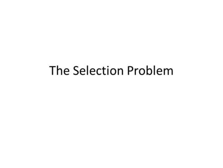 The Selection Problem. 2 Median and Order Statistics In this section, we will study algorithms for finding the i th smallest element in a set of n elements.