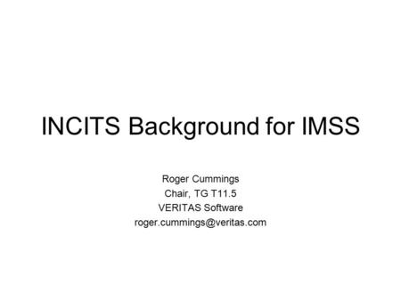 INCITS Background for IMSS Roger Cummings Chair, TG T11.5 VERITAS Software