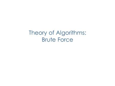 Theory of Algorithms: Brute Force. Outline Examples Brute-Force String Matching Closest-Pair Convex-Hull Exhaustive Search brute-force strengths and weaknesses.