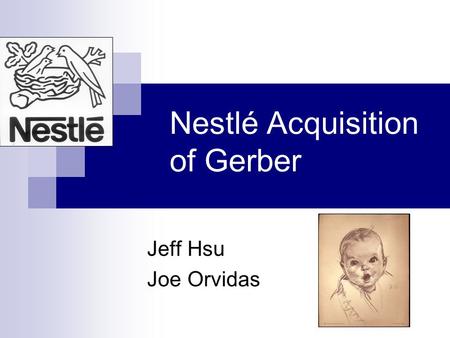 Nestlé Acquisition of Gerber Jeff Hsu Joe Orvidas.