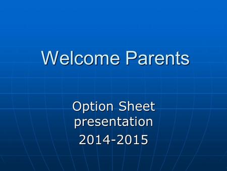 Welcome Parents Option Sheet presentation 2014-2015.
