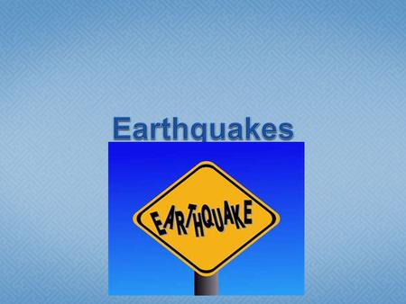  Earthquake: the shaking of the Earth’s crust caused by a release of energy.  Common cause: movement of the Earth’s plates.