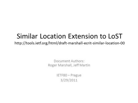Similar Location Extension to LoST  Document Authors: Roger Marshall, Jeff Martin IETF80.