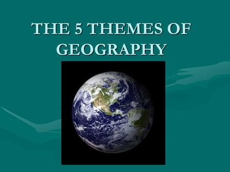 THE 5 THEMES OF GEOGRAPHY. THE FIVE THEMES OF GEOGRAPHY Place/LocationPlace/Location MovementMovement EnvironmentEnvironment InteractionInteraction RegionRegion.