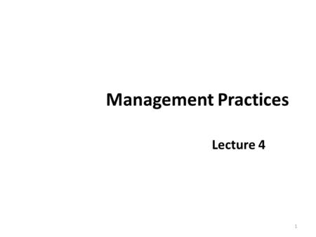 Management Practices Lecture 4 1. Recap The Evolution of Management Theory – Scientific Management theory – The 4 Principles – Problems of Scientific.