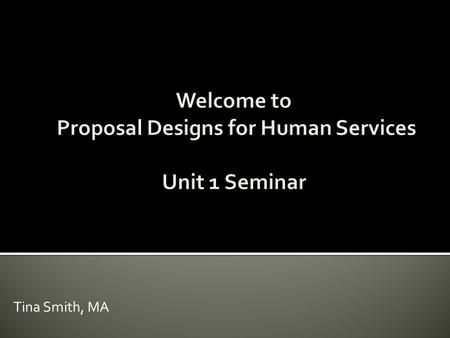 Tina Smith, MA.  Course will introduce you to proposal models used in human services  Instruct on how to research potential funding opportunities 