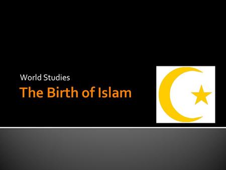 World Studies The Birth of Islam.