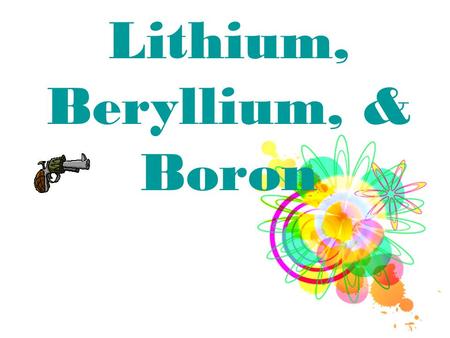 Lithium, Beryllium, & Boron. LITHIUM By: Sonia Hung.