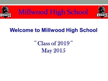 Welcome to Millwood High School ~Class of 2019~ May 2015.