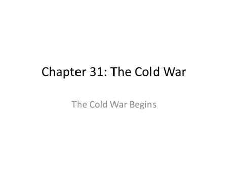 Chapter 31: The Cold War The Cold War Begins.