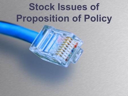 Stock Issues of Proposition of Policy. Stock issues: are hunting grounds for arguments. They provide the general phrasing of potential issues that correspond.