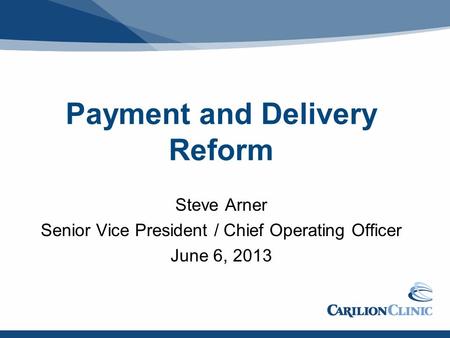 Payment and Delivery Reform Steve Arner Senior Vice President / Chief Operating Officer June 6, 2013.