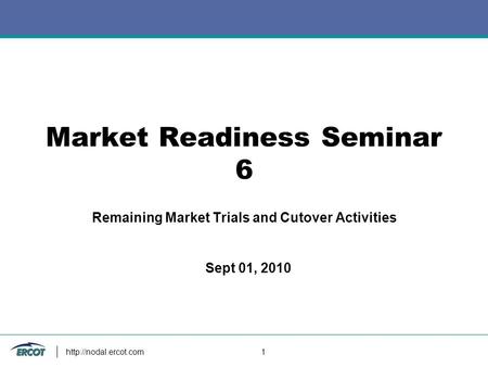 1 Market Readiness Seminar 6 Remaining Market Trials and Cutover Activities Sept 01, 2010.
