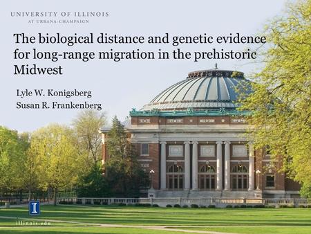 The biological distance and genetic evidence for long-range migration in the prehistoric Midwest Lyle W. Konigsberg Susan R. Frankenberg.
