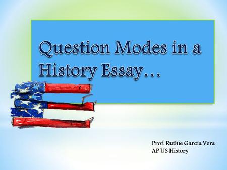 Prof. Ruthie García Vera AP US History. Analyze Assess/evaluate Compare/Contrast Criticize Describe Discuss Explain Identify.