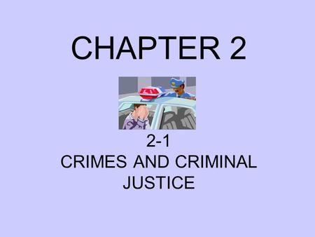 CHAPTER 2 2-1 CRIMES AND CRIMINAL JUSTICE. WHAT DO YOU THINK THE FOLLOWING VOCABULARY TERMS IN THIS CHAPTER MEAN.