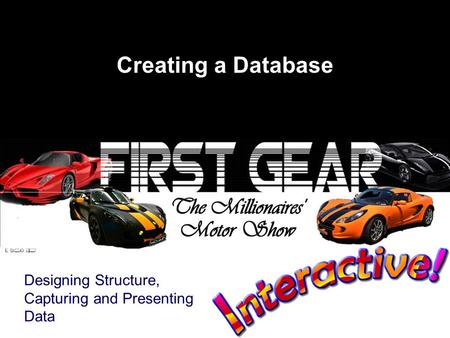 Creating a Database Designing Structure, Capturing and Presenting Data.