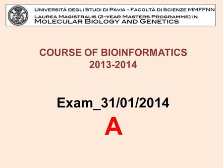 COURSE OF BIOINFORMATICS 2013-2014 Exam_31/01/2014 A.