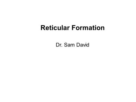 Reticular Formation Dr. Sam David.