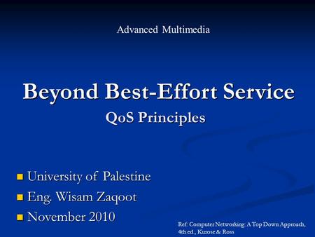 Beyond Best-Effort Service Advanced Multimedia University of Palestine University of Palestine Eng. Wisam Zaqoot Eng. Wisam Zaqoot November 2010 November.