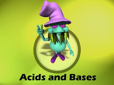 Acids and Bases SC Physical Science Standard PS-3.8 Classify various solutions as acids or bases according to their physical properties, chemical properties.