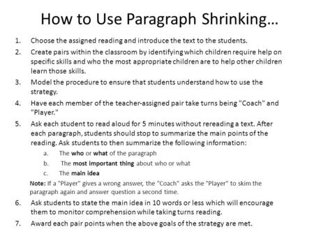 How to Use Paragraph Shrinking… 1.Choose the assigned reading and introduce the text to the students. 2.Create pairs within the classroom by identifying.