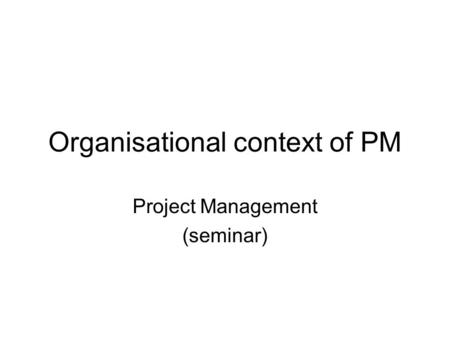 Organisational context of PM Project Management (seminar)