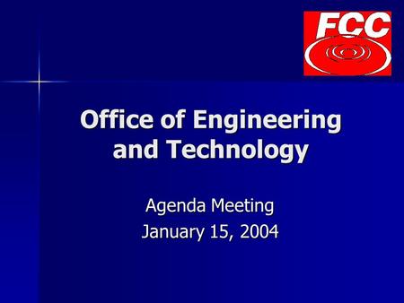 Office of Engineering and Technology Agenda Meeting January 15, 2004.