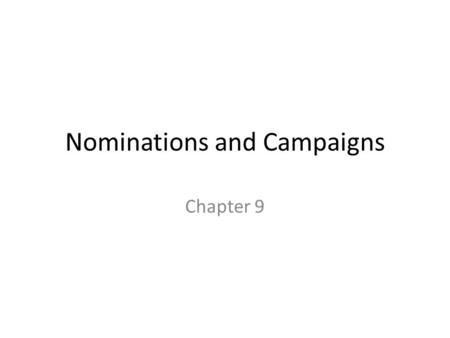 Nominations and Campaigns Chapter 9. The Nomination Game Nomination: – The official endorsement of a candidate for office by a political party. Generally,