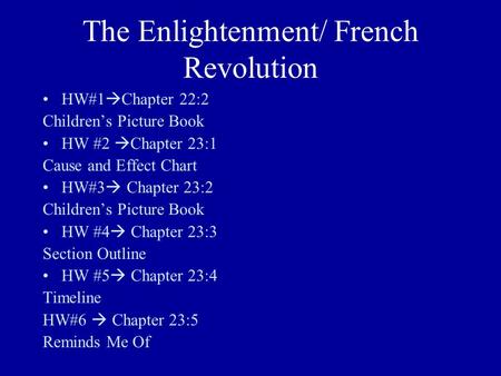 The Enlightenment/ French Revolution HW#1  Chapter 22:2 Children’s Picture Book HW #2  Chapter 23:1 Cause and Effect Chart HW#3  Chapter 23:2 Children’s.