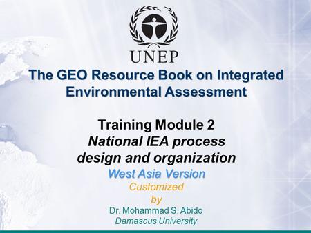The GEO Resource Book on Integrated Environmental Assessment Training Module 2 National IEA process design and organization West Asia Version Customized.