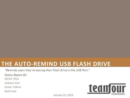 THE AUTO-REMIND USB FLASH DRIVE January 25, 2010 “Reminds users they’re leaving their Flash Drive in the USB Port.” Status Report #2 Hector Silva Gustavo.