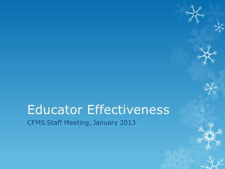 Educator Effectiveness CFMS Staff Meeting, January 2013.