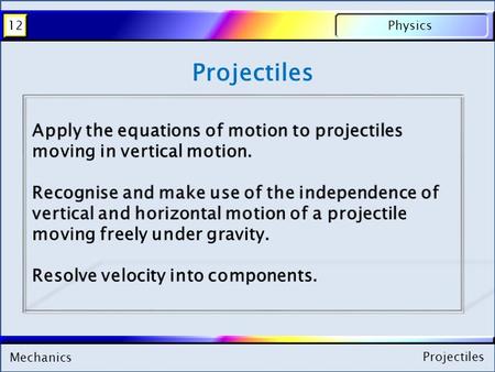 Mechanics Physics12 Projectiles Mechanics Physics12 Projectiles.
