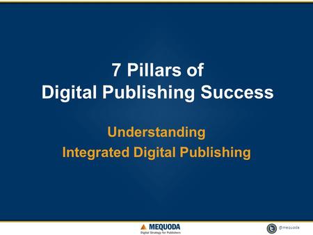@mequoda 1 7 Pillars of Digital Publishing Success Understanding Integrated Digital Publishing.