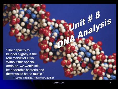 Unit # 8 - DNA 1 “The capacity to blunder slightly is the real marvel of DNA. Without this special attribute, we would still be anaerobic bacteria and.