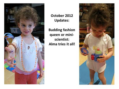 October 2012 Updates: Budding fashion queen or mini- scientist: Alma tries it all!