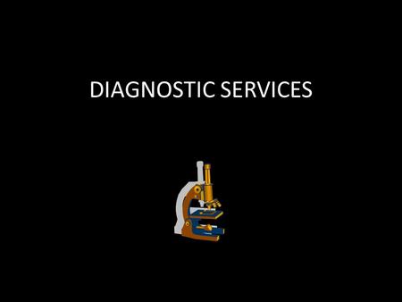 DIAGNOSTIC SERVICES What They Do * Perform tests or evaluations that aid in the detection, diagnosis, and treatment of disease, injury or other physical.
