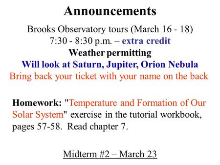 Announcements Brooks Observatory tours (March 16 - 18) 7:30 - 8:30 p.m. – extra credit Weather permitting Will look at Saturn, Jupiter, Orion Nebula Bring.