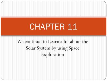 We continue to Learn a lot about the Solar System by using Space Exploration CHAPTER 11.