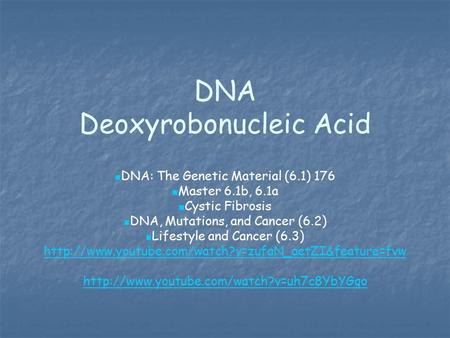 DNA Deoxyrobonucleic Acid DNA: The Genetic Material (6.1) 176 Master 6.1b, 6.1a Cystic Fibrosis DNA, Mutations, and Cancer (6.2) Lifestyle and Cancer (6.3)