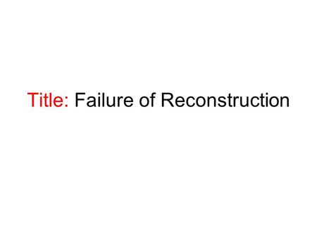 Title: Failure of Reconstruction. Successes of the Reconstruction: New state constitutions allowed all Southern men to vote Replaced many appointed government.