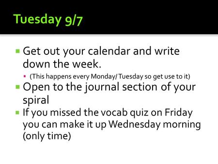  Get out your calendar and write down the week.  (This happens every Monday/ Tuesday so get use to it)  Open to the journal section of your spiral 