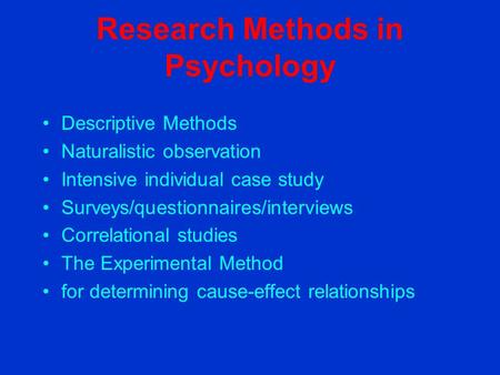 Research Methods in Psychology Descriptive Methods Naturalistic observation Intensive individual case study Surveys/questionnaires/interviews Correlational.